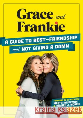 Grace and Frankie: A Guide to Best-Friendship and Not Giving a Damn Emilie Sandoz-Voyer 9781736324387 Flashpoint