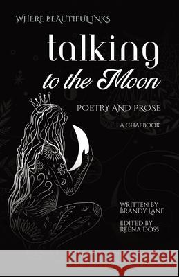 Talking to the Moon: Poetry and Prose Brandy Lane Reena Doss 9781736326848 Where Beautiful Inks