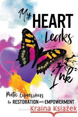 My Heart Leaks Ink: Poetic Expressions for Restoration and Empowerment Brooksie B. Sturdivant 9781736327487