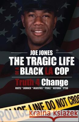 The Tragic Life Of A Black LA Cop: Truth 4 Change Joe Jones 9781736328828 R. R. Bowker