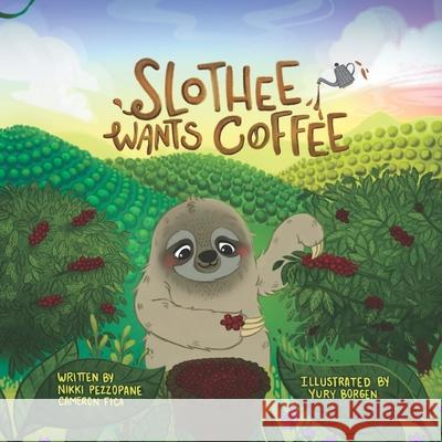 Slothee Wants Coffee Cameron Fica, Nikki Pezzopane, Yury Borgen 9781736330418