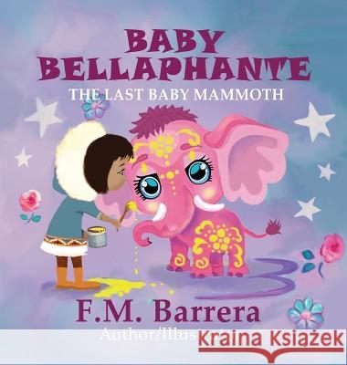 Baby Bellaphante: The Last Baby Mammoth F. M. Barrera F. M. Barrera 9781736330661 Talisman Press