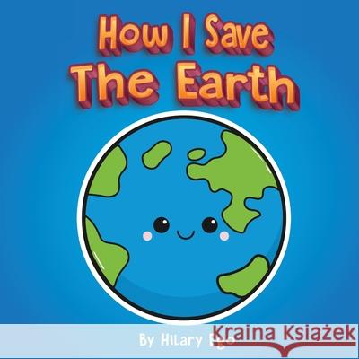 How I Save the Earth Hilary Ego 9781736332429 Hilary Ego