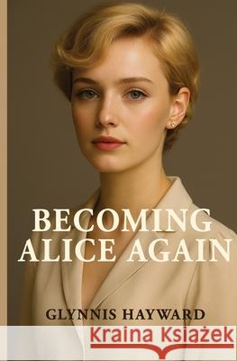 Becoming Alice Again Glynnis Hayward 9781736332849 Constantia Press