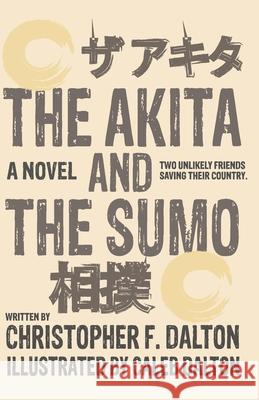 The Akita and the Sumo Christopher F. Dalton Caleb Dalton 9781736333532