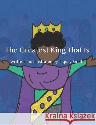 The Greatest King That Is Jaquay Smith   9781736336304 Music Matters with Jaq