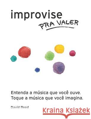 Improvise pra Valer: O método completo para todos os instrumentos David Reed 9781736336915