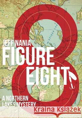 Figure Eight: A Northern Lakes Mystery Jeff Nania 9781736337301 Feet Wet Writing