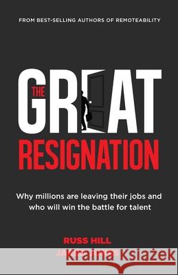 The Great Resignation: Why Millions Are Leaving Their Jobs and Who Will Win the Battle for Talent Russ Hill, Jared Jones 9781736337455