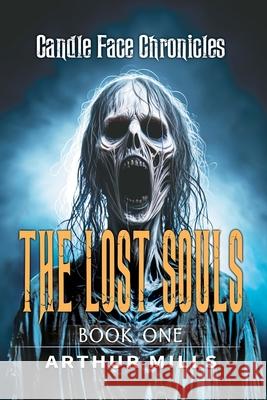 Candle Face Chronicles: The Lost Souls [Book One] Arthur M., Jr. Mills 9781736339220