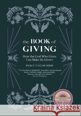 The Book of Giving: How the God Who Gives Can Make Us Givers Pierce Taylor Hibbs 9781736341131 Truth Ablaze