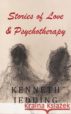 Stories of Love and Psychotherapy Kenneth Jedding 9781736344583 Kenneth Jedding