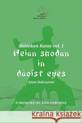 Shotokan Katas vol. 1: Heian Shodan in Daoist Eyes Adam Dobrzynski, Patrick Schoeffer, Ken Osborne 9781736344712 Adam's Shotokan Karate Books