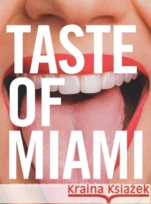 Taste of Miami: A COVID-19 Relief Effort for the Restaurants We Love Brandon Rodriguez Michael Campos Jonathan Morffi 9781736345627 Great Miami Cookbook, Inc