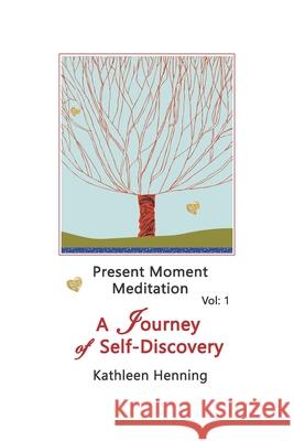 Present Moment Meditation - A Journey of Self-Discovery Kathleen Henning 9781736349809 Present Moment Meditation LLC
