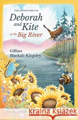 The Adventures of Deborah and Kite at the Big River Gillian P. Blackah-Kingsley Nicola E. Hill Anna Elkin 9781736349908 Golden Flower Publishing