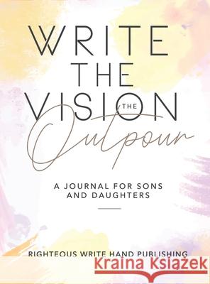 Write The Vision: The Outpour Righteous Write Hand Publishing 9781736350102