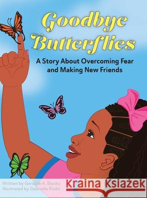 Goodbye Butterflies: A Story About Overcoming Fear and Making New Friends Gerzalle A. Blanks Gabrielle Fludd 9781736355619