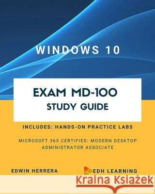 Windows 10 Exam MD-100 Study Guide Edwin Herrera 9781736356203 Edh Learning LLC
