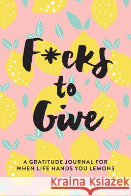 F*cks to Give: A Gratitude Journal for When Life Hands You Lemons L. T. Jenness 9781736357927 Girl Friday Books