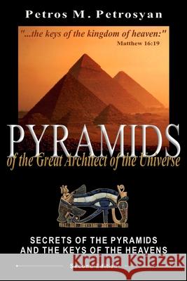 Pyramids of the Great Architect of the Universe Petros M. Petrosyan Meruzhan P. Petrosyan 9781736358580 Pyramids of the Great Architect of the Univer
