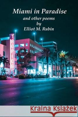 Miami in Paradise and other poems Elliot M. Rubin 9781736364123