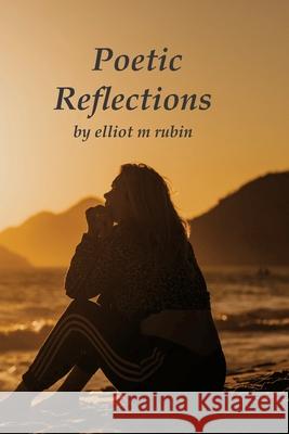 Poetic Reflections on Life Elliot M Rubin 9781736364130