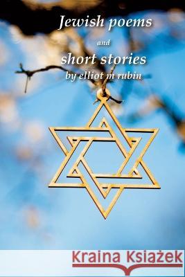 Jewish poems and short stories by Elliot M. Rubin Elliot M. Rubin 9781736364192