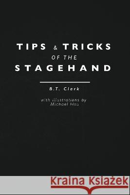 Tips and Tricks of the Stagehand B T Clark, M Hsu 9781736365700 Debrouillard Ventures LLC