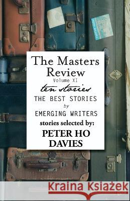 The Masters Review Volume XI: With Stories Selected by Peter Ho Davies Peter Ho Davies Cole Meyer  9781736369562 Discover New Art LLC
