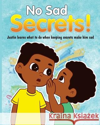 No Sad Secrets! Justin learns what to do when keeping secrets make him sad Sheryl Henry Rajhean Rodriques 9781736370841