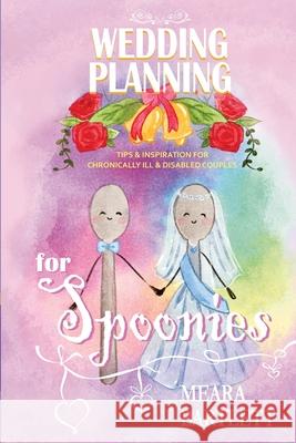 Wedding Planning for Spoonies: Tips and Inspiration for Chronically Ill and Disabled Couples Meara Bartlett Jasmine Lopez-Hipolito 9781736373606 Meara Mullen