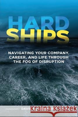 Hard Ships: Navigating Your Company, Career, and Life through the Fog of Disruption Jack Anderson David A. Giersdorf 9781736374108 Giersdorf Group LLC