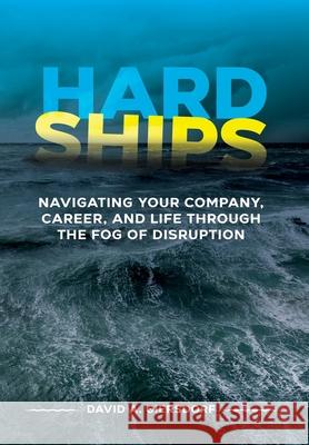 Hard Ships: Navigating Your Company, Career, and Life through the Fog of Disruption David A. Giersdorf Jack Anderson 9781736374115 Giersdorf Group LLC