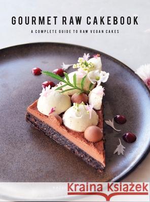 Gourmet Raw Cakebook: A Complete Guide to Raw Vegan Desserts Nazli Develi, Stella Nilsson, Studio Aurora 9781736374207 Nazli Develi