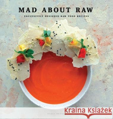 Mad about Raw: Exclusively Designed Raw Food Recipes Nazli Develi Stella Nilsson 9781736374283 Nazli Develi