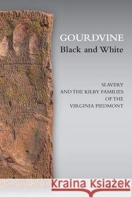 Gourdvine Black and White: Slavery and the Kilby Families of the Virginia Piedmont Timothy Kilby 9781736374818 Tree of Meaning Publications