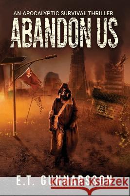 Abandon Us: An Apocalyptic Survival Thriller E T Gunnarsson Susan Malone Anne Pabel 9781736377369 Bragi Press, LLC