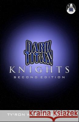 Dark Titan Knights: Second Edition Ty'ron W. C., II Robinson 9781736378267 Dark Titan Entertainment