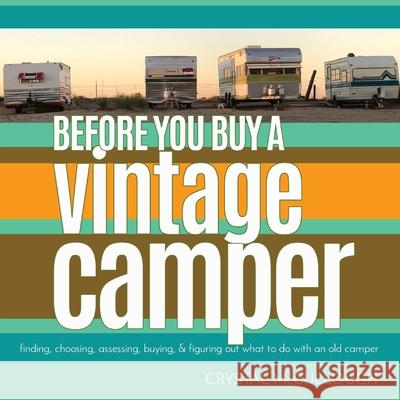 Before You Buy a Vintage Camper: finding, choosing, assessing, buying, & figuring out what to do with an old camper Crystal McCullough 9781736382103 