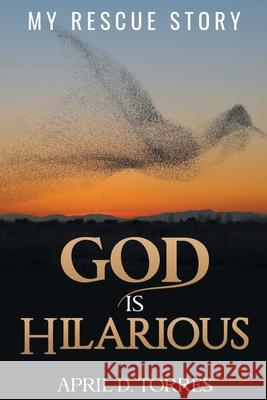 God is Hilarious: My Rescue Story April D. Torres 9781736384503 MindStir Media