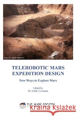 Telerobotic Mars Expedition Design: New Ways to Explore Mars Frank Crossman   9781736386040