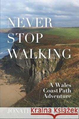 Never Stop Walking - A Wales Coast Path Adventure Jonathan J. Wunrow 9781736387023