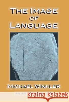 The Image of Language: An Artist's Memoir Michael Winkler 9781736388105