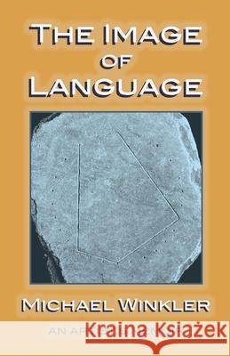 The Image of Language: An Artist's Memoir Michael Winkler 9781736388112 Artists Books Editions