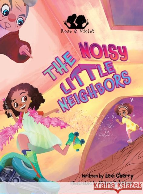 Rose and Violet, The Noisy Little Neighbors Lexi Cherry Kiara Johnson 9781736388716 Sevenhorns Publishing/Subsidiary Sevenhorns E