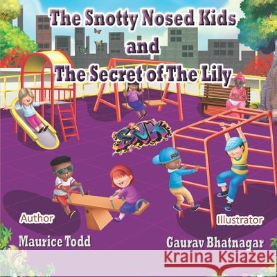 The Snotty Nosed Kids: And The Secret of The Lily Gaurav Bhatnagar Maurice Todd 9781736391440