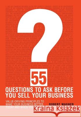 55 Questions to Ask Before You Sell Your Business Robert Wagner 9781736393604 Hogantaylor Llp