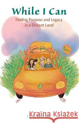 While I Can: Finding Purpose and Legacy in a Distant Land Jo Dibblee 9781736393772