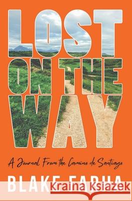 Lost on the Way: A Journal From the Camino de Santiago Blake Farha 9781736394625 Blake Farha